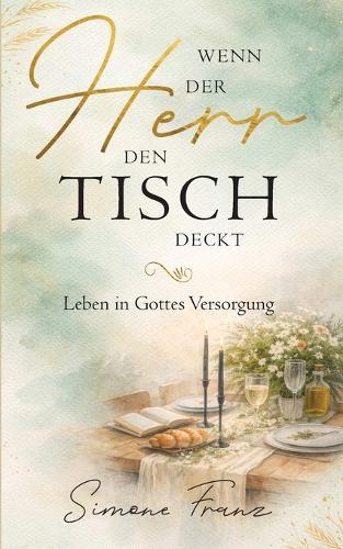 Wenn der Herr den Tisch deckt: Leben in Gottes Versorgung