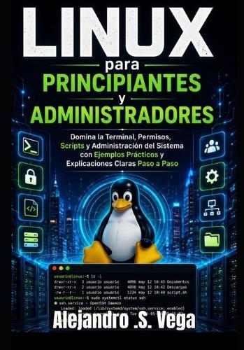 Linux para Principiantes y Administradores: Domina la Terminal, Permisos, Scripts y Administración del Sistema con Ejemplos Prácticos y Explicaciones Claras Paso a Paso