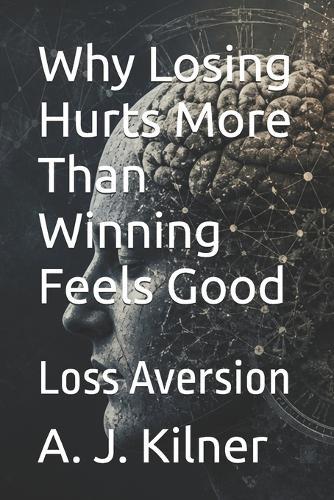 Why Losing Hurts More Than Winning Feels Good: Loss Aversion