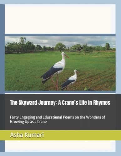 The Skyward Journey: A Crane's Life in Rhymes: Forty Engaging and Educational Poems on the Wonders of Growing Up as a Crane