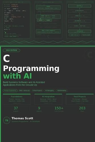 C Programming with AI: A Complete Beginner's Guide to C Programming, Systems Development, and AI-Assisted Applications