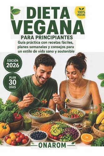 Dieta Vegana Para Principiantes: Guía práctica con recetas fáciles, planes semanales y consejos para un estilo de vida saludable y sostenible