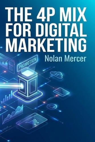The 4P Mix for Digital Marketing: How to Build Smarter Product, Price, Place, and Promotion Strategies Online