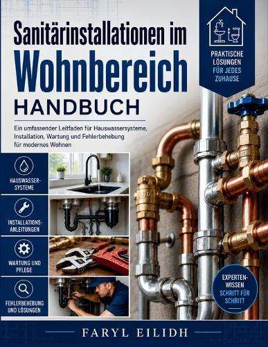 Sanitärinstallationen im Wohnbereich HANDBUCH: Ein umfassender Leitfaden für Hauswassersysteme, Installation, Wartung und Fehlerbehebung für modernes Wohnen