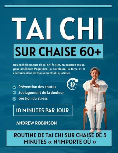 Tai Chi sur chaise 60+: Des enchaînements de Tai Chi faciles, en position assise, pour améliorer l'équilibre, la souplesse, la force et la confiance dans les mouvements du quotidien