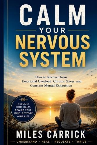 Calm Your Nervous System: How to Recover from Emotional Overload, Chronic Stress, and Constant Mental Exhaustion