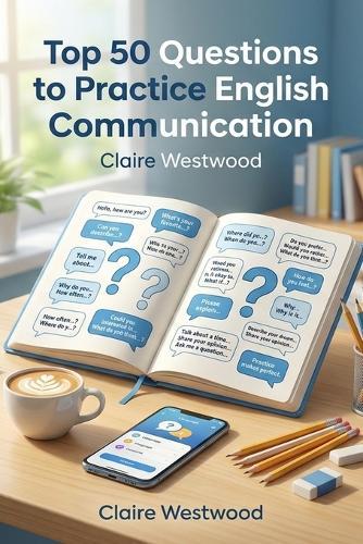 Top 50 Questions to Practice English Communication: Simple Speaking Prompts to Build Confidence, Fluency, and Everyday Conversation Skills