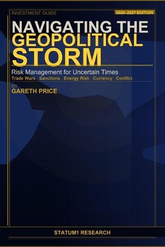 Navigating the Geopolitical Storm: Risk Management for Uncertain Times: A Practical Framework for Protecting and Growing Your Portfolio in Times of Global Uncertainty
