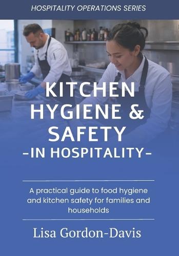 Kitchen Hygiene & Safety in Hospitality: A practical guide to food hygiene, food safety, sanitation and operational risk management in hospitality kitch