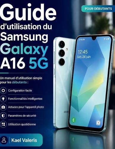 Guide d'utilisation du Samsung Galaxy A16 5G: Un manuel d'utilisation simple pour les débutants: configuration, fonctionnalités intelligentes, astuces pour l'appareil photo, paramètres de sécurité