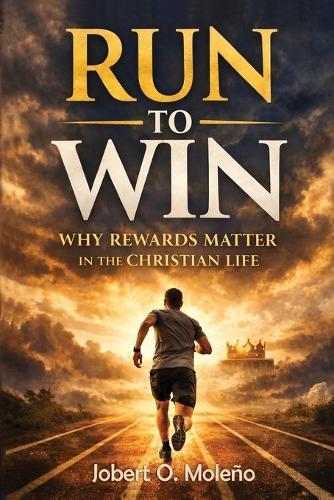 Run to Win: Why Rewards Matter in the Christian Life