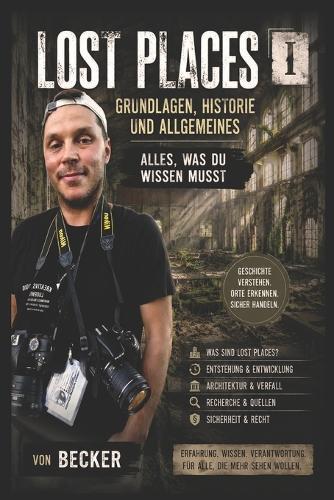 Lost Places I Grundlagen, Historie und Allgemeines - Alles, was du wissen musst: Praxisnahe Anleitung für Erkundungen