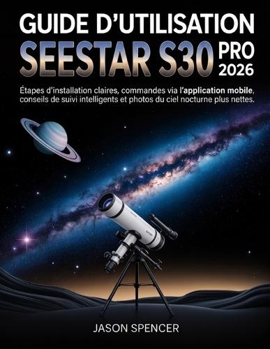 Guide d'utilisation SeeStar S30 Pro 2026: Étapes d'installation claires, commandes via l'application mobile, conseils de suivi intelligents et photos du ciel nocturne plus nettes