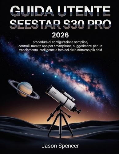 Guida utente SeeStar S30 Pro 2026: procedura di configurazione semplice, controlli tramite app per smartphone, suggerimenti per un tracciamento intelligente e foto del cielo notturno più nitide