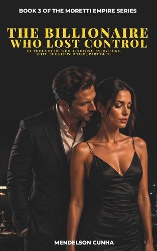 The Billionaire Who Lost Control: He thought he could control everything - until she refused to be part of it.