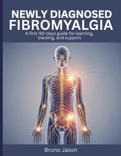 Newly Diagnosed Fibromyalgia: A first-90-days guide for learning, tracking, and support