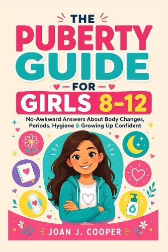 The Puberty Guide for Girls 8-12: No-Awkward Answers About Body Changes, Periods, Hygiene & Growing Up Confident