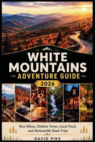 White Mountains Adventure Guide 2026: Best Hikes, Hidden Views, Local Food, and Memorable Road Trips