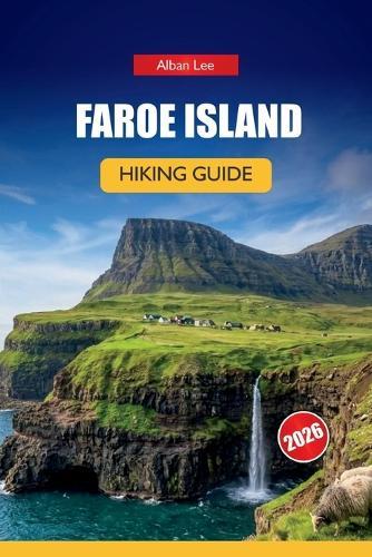 Faroe Islands Hiking Guide 2026: Hidden Nordic Paths, Dramatic Cliff Walks and Practical Planning for Independent Outdoor Visitors
