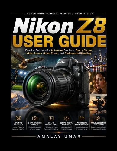 Nikon Z8 User Guide: Practical Solutions for Autofocus Problems, Blurry Photos, Video Issues, Setup Errors, and Professional Shooting