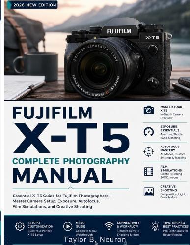 FUJIFILM X-T5 Complete Photography Manual: Take control of autofocus, custom presets, and low-light shooting with this easy-to-follow handbook.
