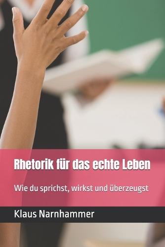 Rhetorik für das echte Leben: Wie du sprichst, wirkst und überzeugst