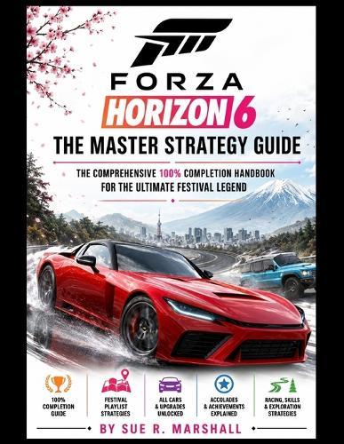 Forza Horizon 6: The Master Strategy Guide: The Comprehensive 100% Completion Handbook for the Ultimate Festival Legend