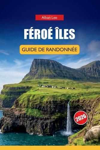 Féroé Îles Guide de Randonnée 2026: Sentiers nordiques cachés, promenades spectaculaires sur les falaises et planification pratique pour les visiteurs indépendants en plein air