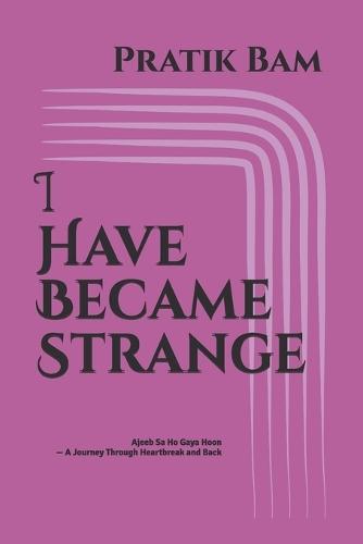 I Have Became Strange: Ajeeb Sa Ho Gaya Hoon - A Journey Through Heartbreak and Back
