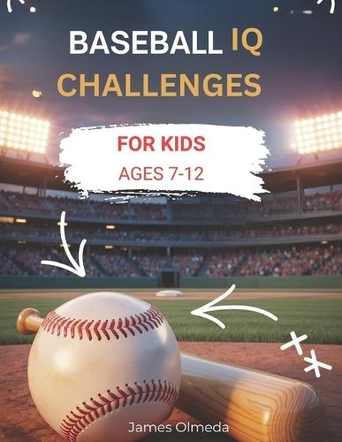 Baseball IQ Challenges For Kids: Real Game Situations, Smart Plays, and Strategic Thinking That Ever Young Players Ages 7-12 Must Master