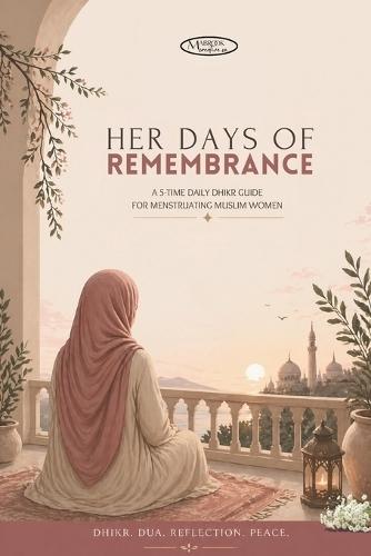 Her Days of Rememberance: A 5-Time Daily Dhikr Guide for Menstruating Muslim Women