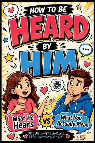 How to Be Heard by Him: What He Hears vs What You Actually Mean