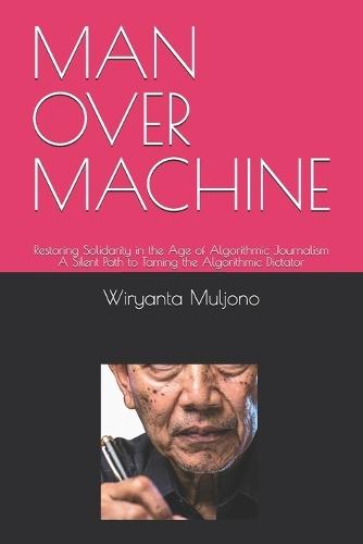 Man Over Machine: Restoring Solidarity in the Age of Algorithmic Journalism A Silent Path to Taming the Algorithmic Dictator
