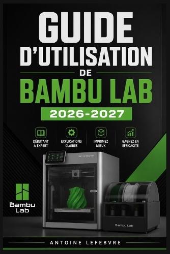 Guide d'Utilisation de Bambu Lab 2026-2027: Un manuel de parcours structuré et détaillé pour une utilisation quotidienne et un succès à long terme.