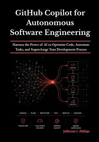 GitHub Copilot for Autonomous Software Engineering: Harness the Power of AI to Optimize Code, Automate Tasks, and Supercharge Your Development Process