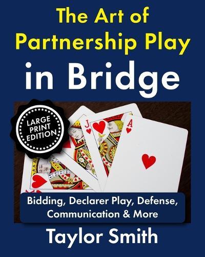 The Art of Partnership Play in Bridge: Bidding, Declarer Play, Defense, Communication & More, Large Print Edition