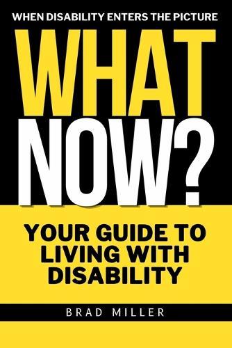 What now? When Disability Enters the Picture: Guidance, Hope, and Strength for the Journey Ahead for those newly diagnosed, living with a disability or rare disease. Support for Parents.