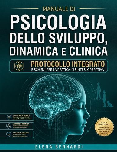 Manuale di Psicologia dello Sviluppo, Dinamica e Clinica: Protocollo Integrato e Schemi per la Pratica in Sintesi Operativa