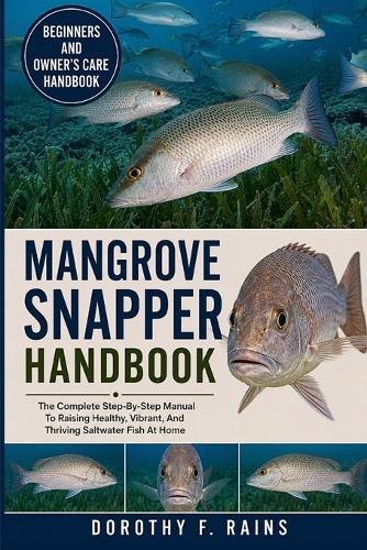 Mangrove Snapper Handbook: The Complete Step-By-Step Manual To Raising Healthy, Vibrant, And Thriving Saltwater Fish At Home