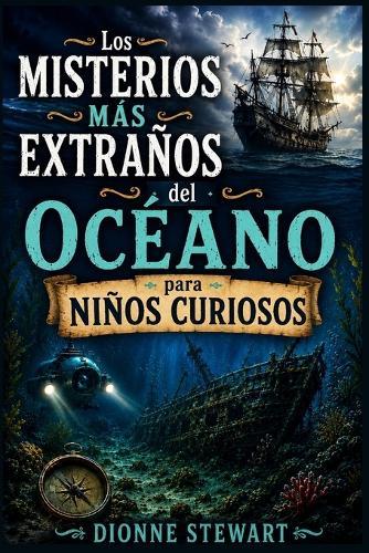 Los Misterios Más Extraños del Océano para Niños Curiosos: Secretos Marinos Sin Resolver, Barcos Perdidos y Extrañas Criaturas del Océano para Jóvenes Exploradores