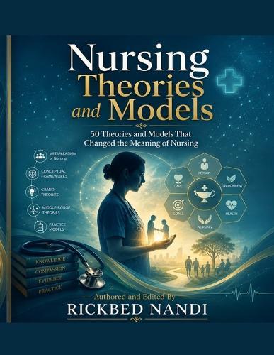 Nursing Theories and Models: 50 Theories and Models That Changed the Meaning of Nursing