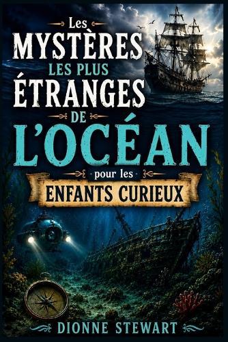 Les Mystères les Plus Étranges de l'Océan pour les Enfants Curieux: Secrets Marins Non Résolus, Navires Disparus et Créatures des Profondeurs pour Jeunes Explorateurs