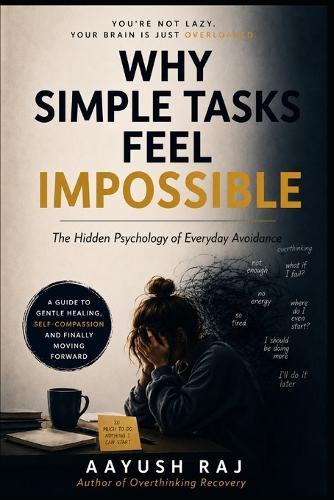 Why Simple Tasks Feel Impossible: The Hidden Psychology of Everyday Avoidance