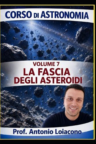 corso di astronomia - Vol 7 - LA FASCIA DEGLI ASTEROIDI: Il Pianeta mai nato
