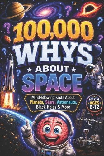 100,000 WHYS About Space: Mind-Blowing Facts About Planets, Stars, Astronauts, Black Holes & More, 100000 whys kids book, 1000 whys kids book (100000 whys encyclopedia)