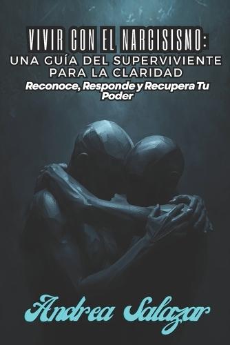 Vivir con el Narcisismo: Una Guía del Superviviente para la Claridad: Reconoce, Responde y Recupera Tu Poder