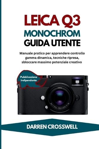 Leica Q3 Monocromatica Guida utente: Manuale pratico per apprendere controllo gamma dinamica, tecniche ripresa, sbloccare massimo potenziale creativo