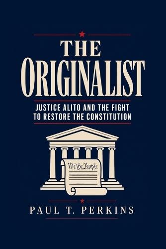 The Originalist: Justice Alito and the Fight to Restore the Constitution