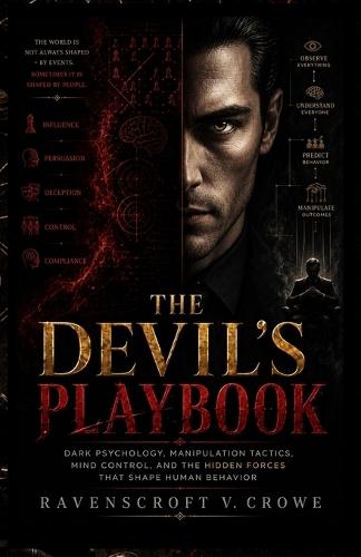 The Devil's Playbook: Dark Psychology, Manipulation Tactics, Mind Control, and the Hidden Forces That Shape Human Behavior