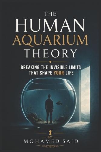 The Human Aquarium Theory: Breaking the Invisible Limits That Shape Your Life
